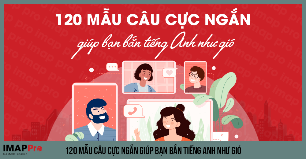 120 mẫu câu tiếng Anh cực ngắn - giúp bạn bắn tiếng Anh nhanh như gió