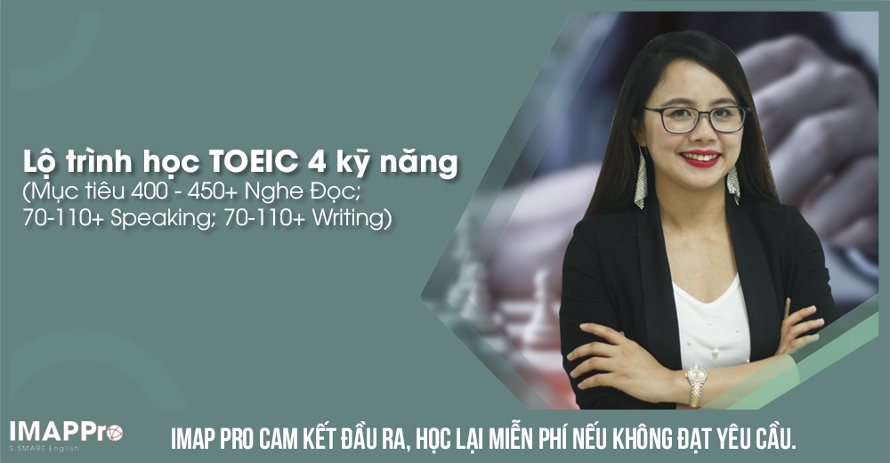 Lộ trình học TOEIC 4 kỹ năng (Mục tiêu 400 - 450+ Nghe Đọc; 70-110+ Speaking; 70-110+ Writing)