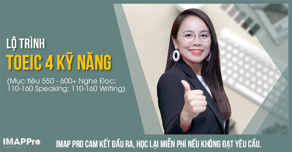 Lộ trình học TOEIC 4 kỹ năng (Mục tiêu 550 - 600+ Nghe Đọc; 110-160 Speaking; 110-160 Writing)